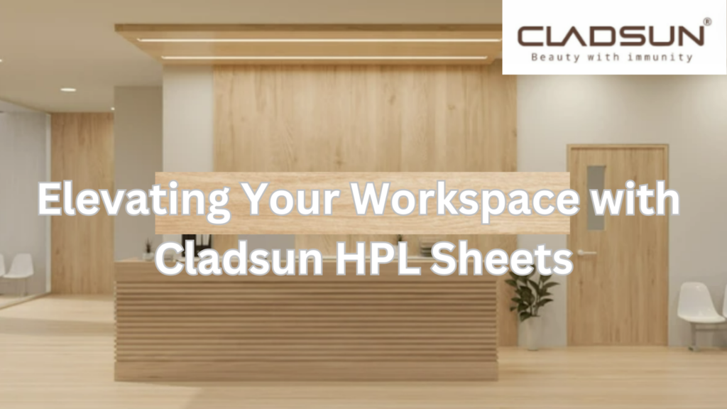 Elevating Your Workspace with Cladsun HPL Sheets: A Fusion of Artistry and Functionality