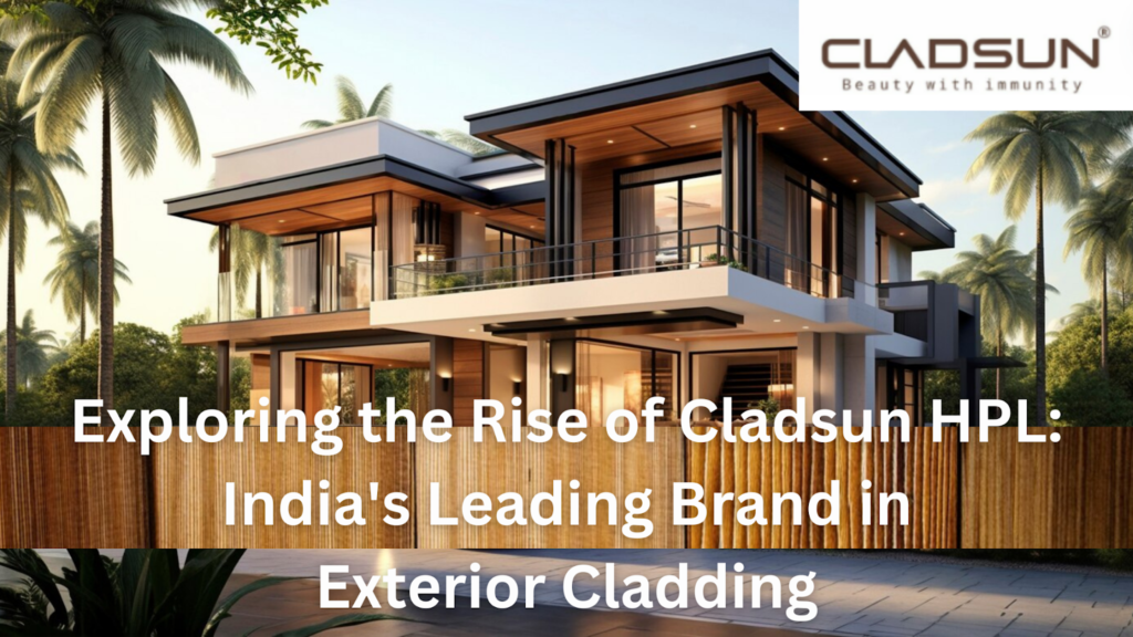 Exploring the Rise of Cladsun HPL: India’s Leading Brand in Exterior Cladding